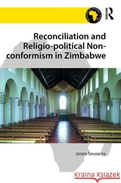 Reconciliation and Religio-Political Non-Conformism in Zimbabwe Dr. Joram Tarusarira James L. Cox Gerrie Ter Haar 9781472465993 Ashgate Publishing Limited