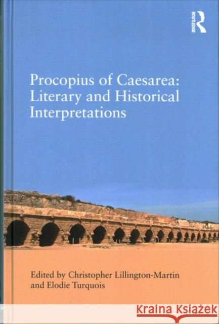 Procopius of Caesarea: Literary and Historical Interpretations Christopher Lillington-Martin Elodie Turquois 9781472466044