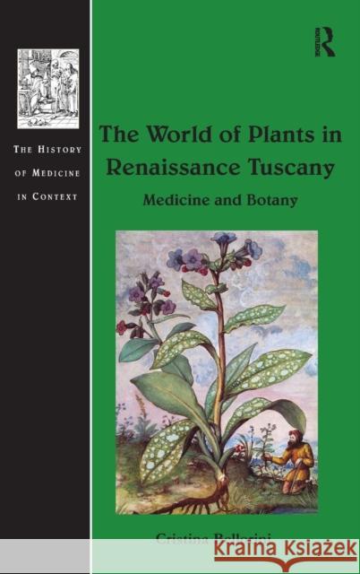 The World of Plants in Renaissance Tuscany: Medicine and Botany Dr Cristina Bellorini Dr. Andrew Cunningham Professor Ole Peter Grell 9781472466228