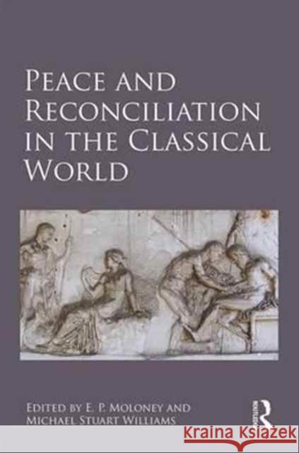 Peace and Reconciliation in the Classical World Eoghan Moloney Michael Stuart Williams 9781472466358