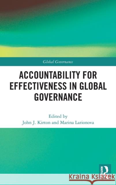 Accountability for Effectiveness in Global Governance Kirton, John 9781472466914 Routledge