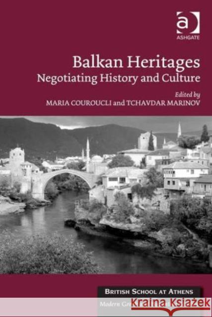 Balkan Heritages: Negotiating History and Culture Tchavdar Marinov Maria Couroucli Professor Catherine Morgan 9781472467249 Ashgate Publishing Limited