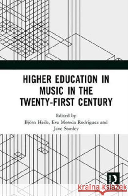 Higher Music Education in the Twenty-First Century Bjeorn Heile Eva Mored Jane Stanley 9781472467324