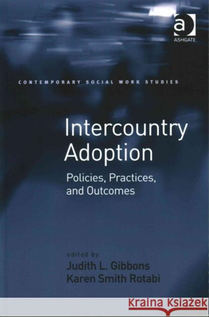 Intercountry Adoption: Policies, Practices, and Outcomes Karen Smith Rotabi Judith L. Gibbons 9781472468246 Routledge