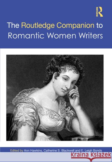 The Routledge Companion to Romantic Women Writers Hawkins, Ann R. 9781472468420 Routledge