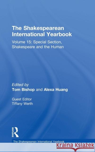 The Shakespearean International Yearbook: Volume 15: Special Section, Shakespeare and the Human Tiffany Jo Werth Professor Alexander C. Y. Huang Professor Tom Bishop 9781472468482