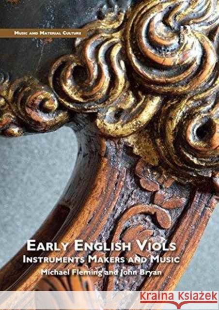 Early English Viols: Instruments, Makers and Music John Bryan Michael Fleming 9781472468543 Routledge