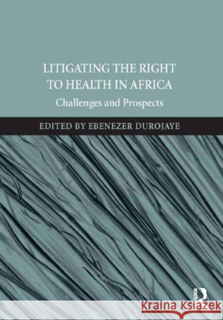 Litigating the Right to Health in Africa: Challenges and Prospects Ebenezer Durojaye   9781472468673 Ashgate Publishing Limited