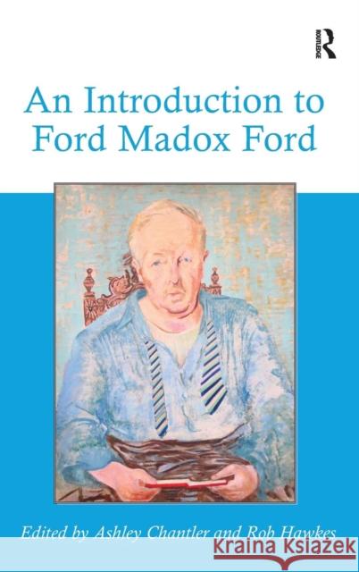 An Introduction to Ford Madox Ford Dr. Ashley Chantler Rob Hawkes  9781472469083 Ashgate Publishing Limited