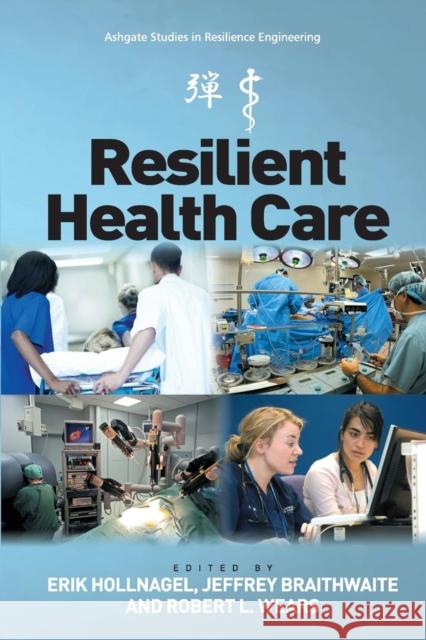 Resilient Health Care Professor Erik Hollnagel Jeffrey Braithwaite Robert L. Wears 9781472469199 Ashgate Publishing Limited