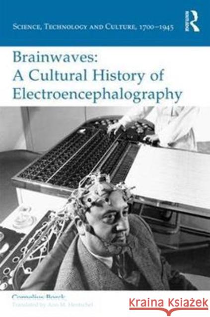 Brainwaves: A Cultural History of Electroencephalography: A Cultural History of Electroencephalography Borck, Cornelius 9781472469441 Routledge