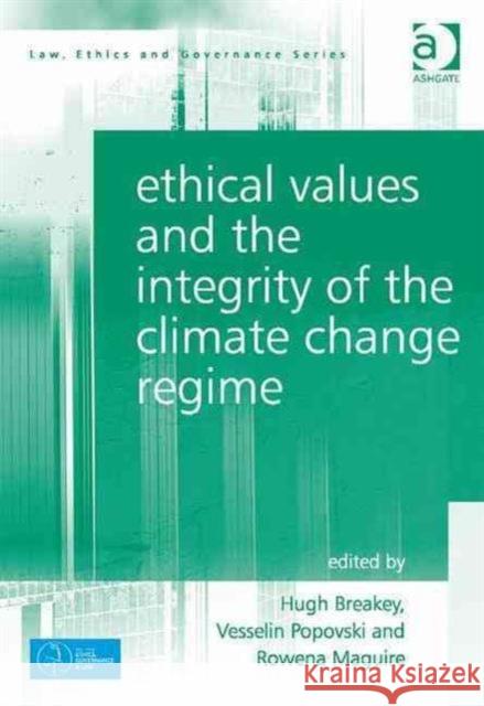 Ethical Values and the Integrity of the Climate Change Regime Hugh Breakey Rowena Maguire Vesselin Popovski 9781472469595