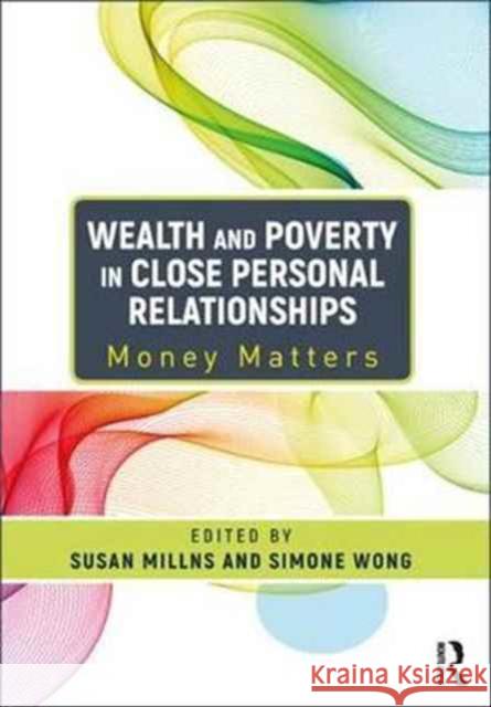 Wealth and Poverty in Close Personal Relationships: Money Matters Susan Millns Simone Wong Susan Millns 9781472469861