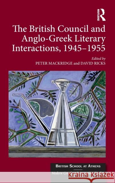 The British Council and Anglo-Greek Literary Interactions, 1945-1955 David Ricks Peter Mackridge 9781472470348 Routledge