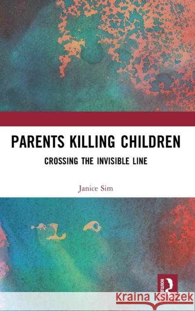 Parents Killing Children: Crossing the Invisible Line Janice Sim 9781472470744 Routledge