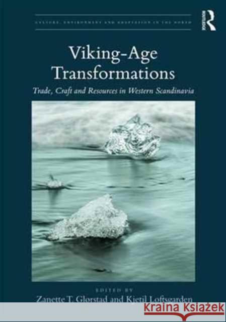 Viking-Age Transformations: Trade, Craft and Resources in Western Scandinavia Zanette Tsigaridas Glorstad Kjetil Loftsgarden 9781472470775 Routledge