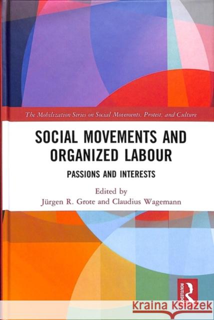 Social Movements and Organized Labour: Passions and Interests Jurgen R. Grote Claudius Wagemann 9781472472045 Routledge