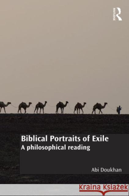 Biblical Portraits of Exile: A Philosophical Reading Abi Doukhan 9781472472410 Routledge