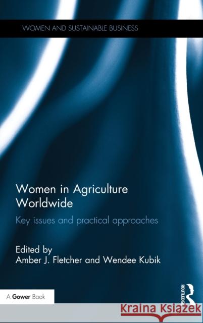 Women in Agriculture Worldwide: Key Issues and Practical Approaches Amber J. Fletcher Wendee Kubik Amber J. Fletcher 9781472473080 Routledge