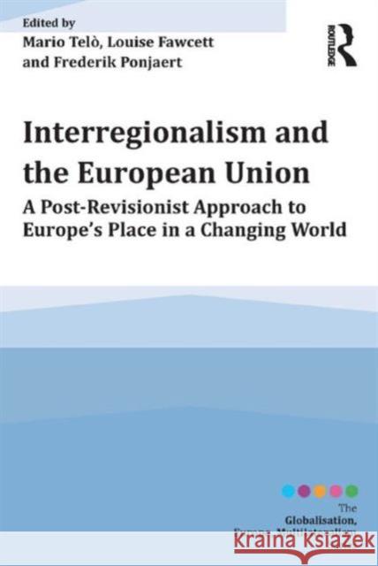 Interregionalism and the European Union: A Post-Revisionist Approach to Europe's Place in a Changing World Telò, Mario 9781472473233 Ashgate Publishing Limited