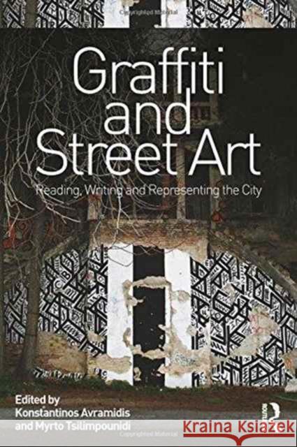 Graffiti and Street Art: Reading, Writing and Representing the City Konstantinos Avramidis Myrto Tsilimpounidi 9781472473332 Routledge