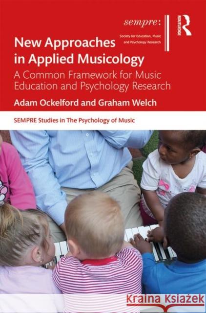 New Approaches in Applied Musicology: A Common Framework for Music Education and Psychology Research Ockelford, Adam 9781472473585