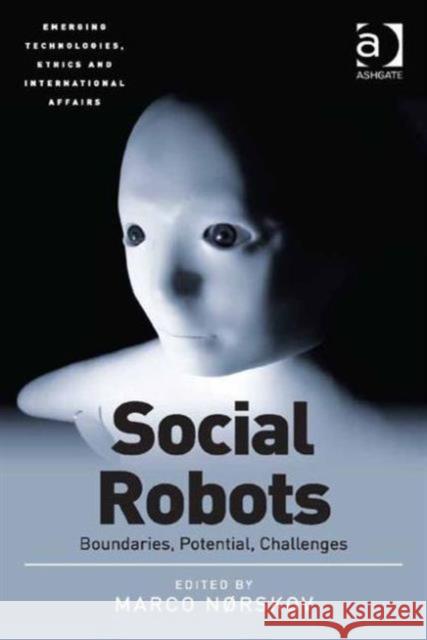 Social Robots: Boundaries, Potential, Challenges Asst. Prof. Marco Norskov Dr. Jai Galliott Avery Plaw 9781472474308
