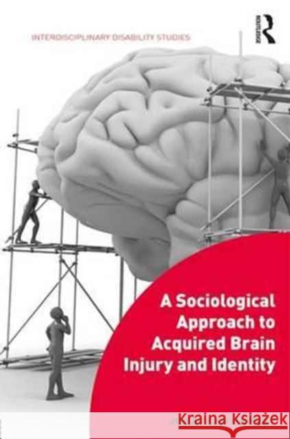 A Sociological Approach to Acquired Brain Injury and Identity Jonathan Harvey 9781472474476 Routledge