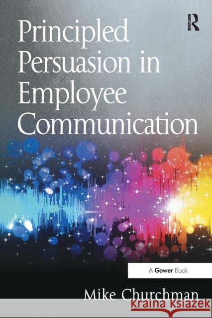 Principled Persuasion in Employee Communication Mike Churchman 9781472475060 Routledge