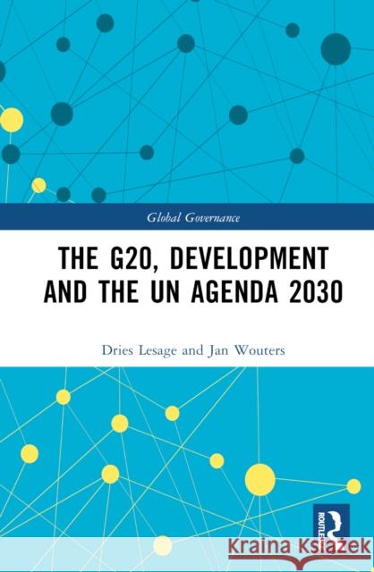 The G20, Development and the Un Agenda 2030 Wouters, Jan 9781472475213 Routledge