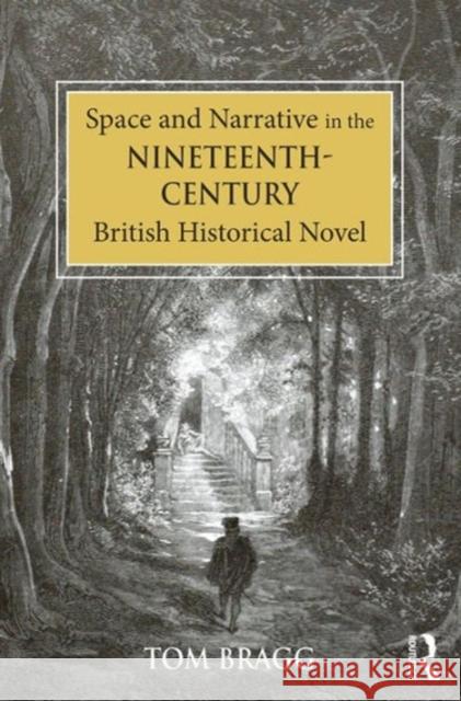 Space and Narrative in the Nineteenth-Century British Historical Novel Tom Bragg   9781472475466 Ashgate Publishing Limited