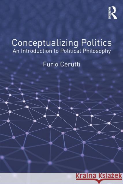 Conceptualizing Politics: An Introduction to Political Philosophy Furio Cerutti 9781472475718
