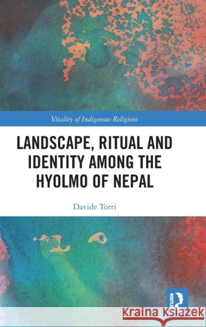 Landscape, Ritual and Identity Among the Hyolmo of Nepal Torri, Davide 9781472475824 Routledge