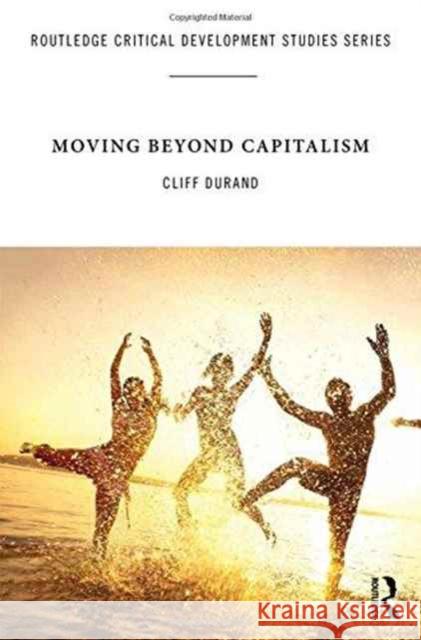 Moving Beyond Capitalism Cliff DuRand Henry Veltmeyer Dr. Elisa Van Waeyenberge 9781472475947 Ashgate Publishing Limited