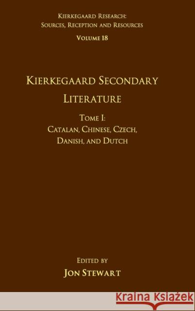 Volume 18, Tome I: Kierkegaard Secondary Literature: Catalan, Chinese, Czech, Danish, and Dutch Dr. Jon Stewart Dr. Jon Stewart  9781472476227 Ashgate Publishing Limited