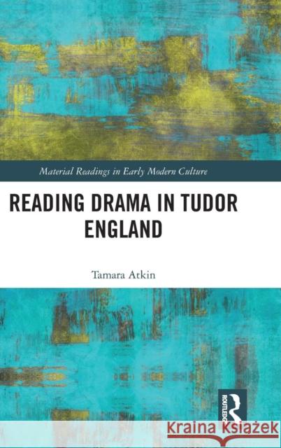 Reading Drama in Tudor England Tamara Atkin 9781472476265 Routledge