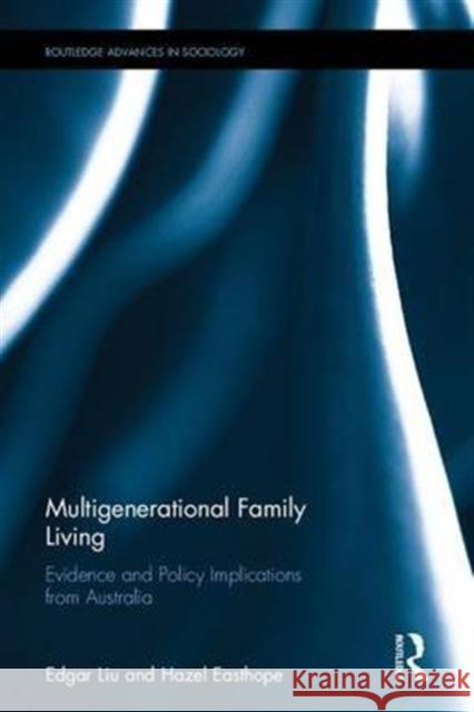 Multigenerational Family Living: Evidence and Policy Implications from Australia Edgar Liu Hazel Easthope 9781472476692 Routledge