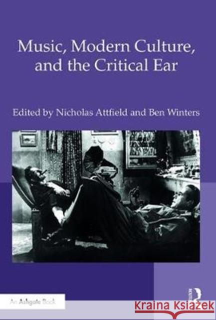 Music, Modern Culture, and the Critical Ear: A Festschrift for Peter Franklin Attfield, Nicholas 9781472476869 Routledge
