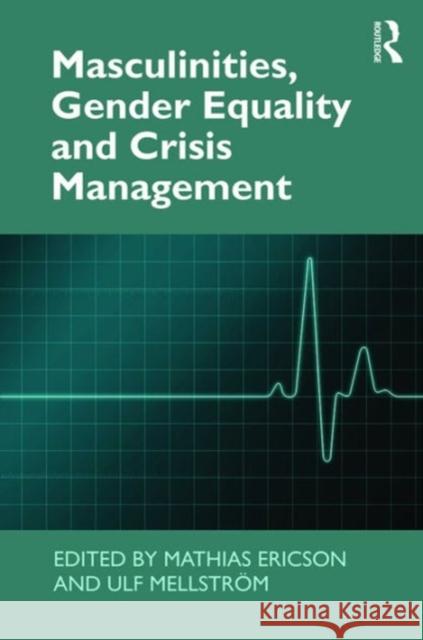 Masculinities, Gender Equality and Crisis Management Dr. Mathias Ericson Ulf Mellstrom  9781472477095 Ashgate Publishing Limited