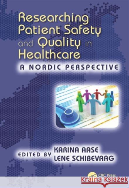 Researching Patient Safety and Quality in Healthcare: A Nordic Perspective Karina Aase Lene Schibevaag 9781472477132