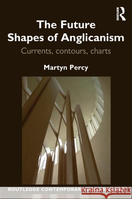 The Future Shapes of Anglicanism: Currents, contours, charts Percy, Martyn 9781472477187