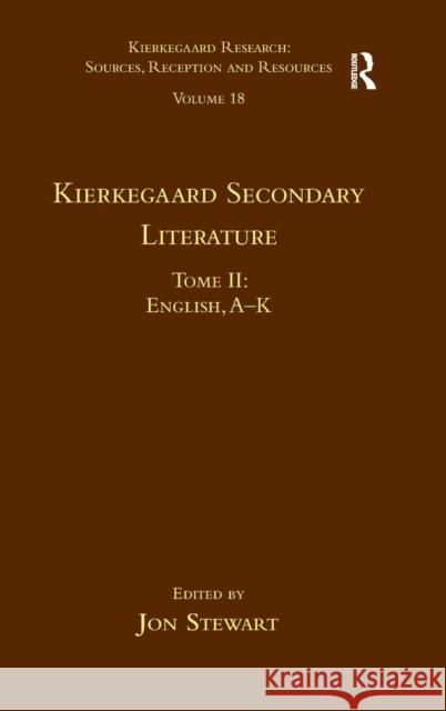 Volume 18, Tome II: Kierkegaard Secondary Literature: English, A - K Stewart, Jon 9781472477248 Ashgate Publishing Limited