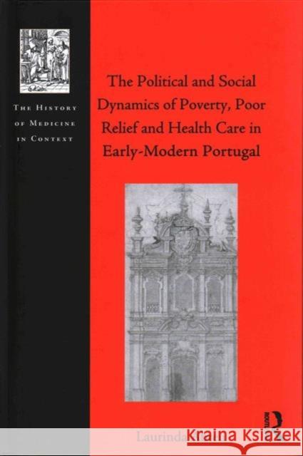 The Political and Social Dynamics of Poverty, Poor Relief and Health Care in Early-Modern Portugal Christopher J. Tribe Laurinda Abreu Dr. Andrew Cunningham 9781472477255
