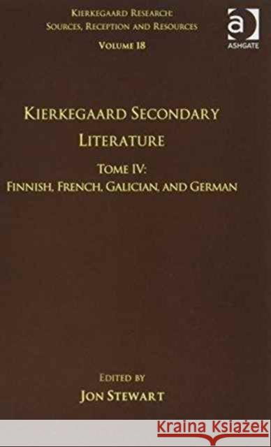 Volume 18, Tome IV: Kierkegaard Secondary Literature: Finnish, French, Galician, and German Dr. Jon Stewart Dr. Jon Stewart  9781472477767 Ashgate Publishing Limited