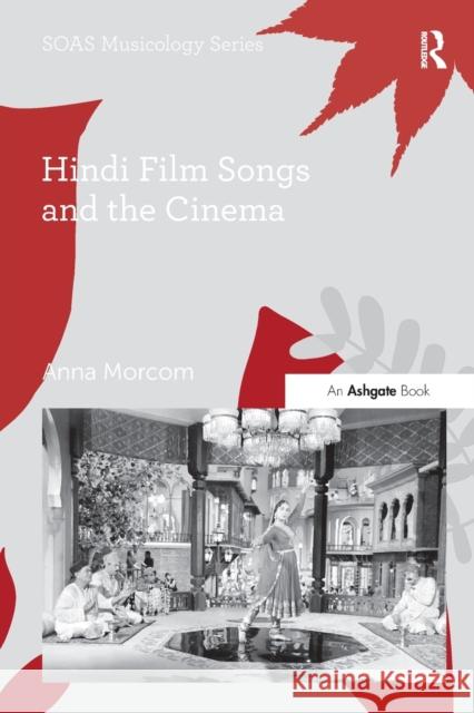 Hindi Film Songs and the Cinema Morcom, Anna 9781472478092 SOAS Musicology Series