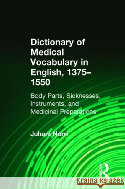 Dictionary of Medical Vocabulary in English, 1375-1550: Body Parts, Sicknesses, Instruments, and Medicinal Preparations    9781472478405 Ashgate Publishing Limited