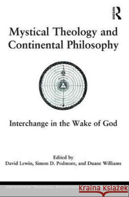 Mystical Theology and Continental Philosophy: Interchange in the Wake of God David Lewin Simon D. Podmore Duane Williams 9781472478610 Routledge