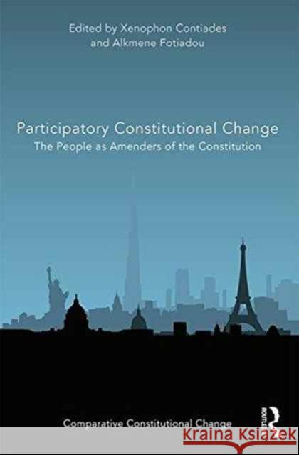 Participatory Constitutional Change: The People as Amenders of the Constitution Xenophon Contiades Alkmene Fotiadou Xenophon Contiades 9781472478696