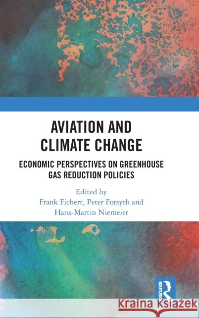 Aviation and Climate Change: Economic Perspectives on Greenhouse Gas Reduction Policies Fichert, Frank 9781472479174