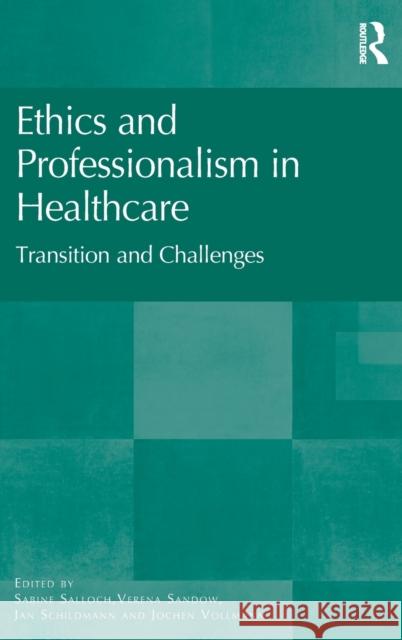 Ethics and Professionalism in Healthcare: Transition and Challenges Jan Schildmann Dr. Sabine Salloch Verena Sandow 9781472479518